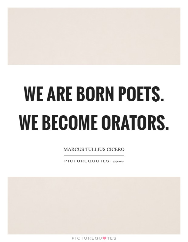 We are born poets. we become orators Picture Quote #1