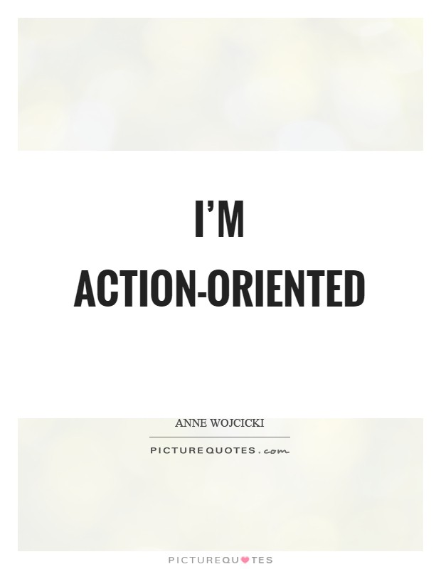 I'm action-oriented Picture Quote #1