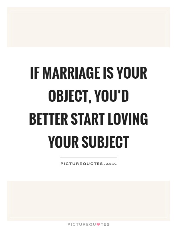 If marriage is your object, you'd better start loving your subject Picture Quote #1