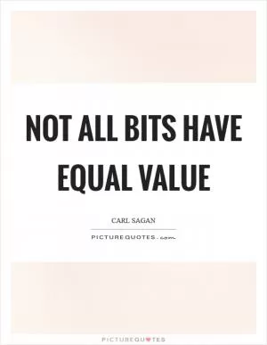 Not all bits have equal value Picture Quote #1