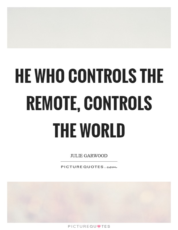 He who controls the remote, controls the world Picture Quote #1