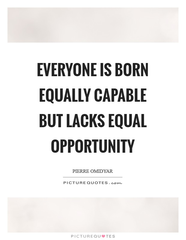 Everyone is born equally capable but lacks equal opportunity Picture Quote #1