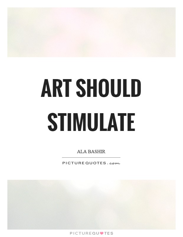 Art should stimulate Picture Quote #1