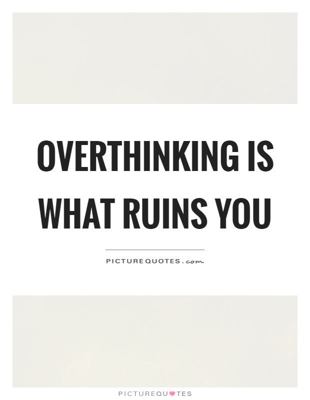 Overthinking is what ruins you Picture Quote #1