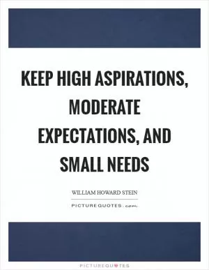 Keep high aspirations, moderate expectations, and small needs Picture Quote #1