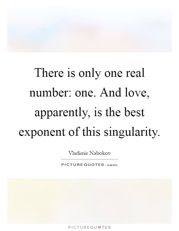 There is only one real number: one. And love, apparently, is the best exponent of this singularity Picture Quote #1