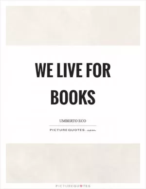 We live for books Picture Quote #1