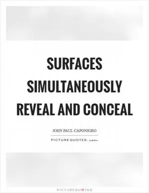 Surfaces simultaneously reveal and conceal Picture Quote #1
