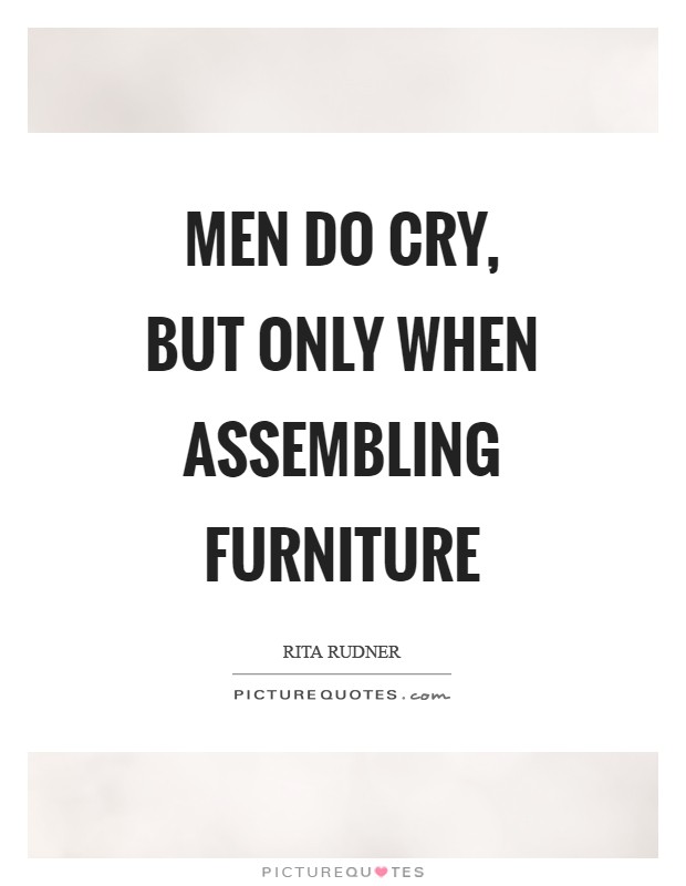 Men do cry, but only when assembling furniture Picture Quote #1