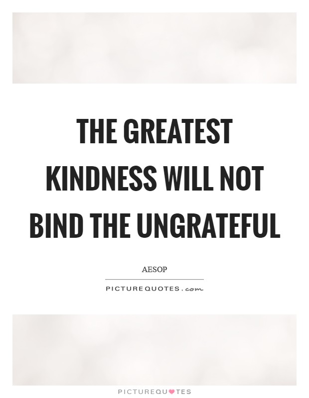 The greatest kindness will not bind the ungrateful Picture Quote #1