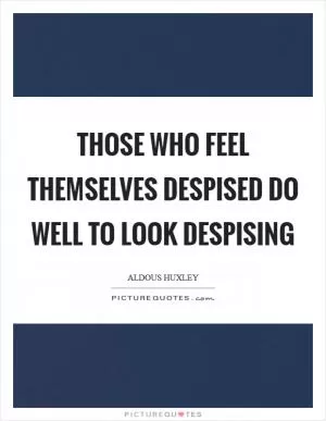Those who feel themselves despised do well to look despising Picture Quote #1