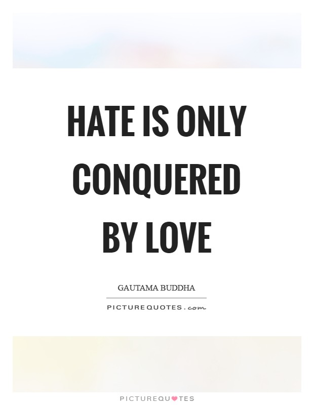 Hate is only conquered by love Picture Quote #1