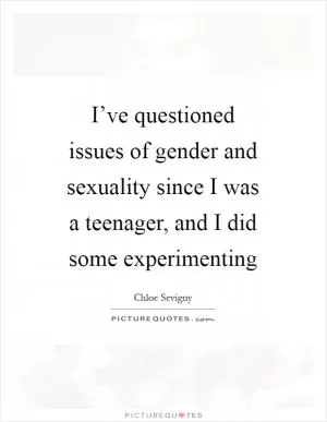 I’ve questioned issues of gender and sexuality since I was a teenager, and I did some experimenting Picture Quote #1