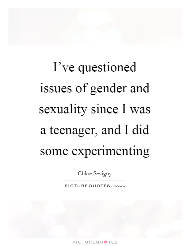 I've questioned issues of gender and sexuality since I was a teenager, and I did some experimenting Picture Quote #1