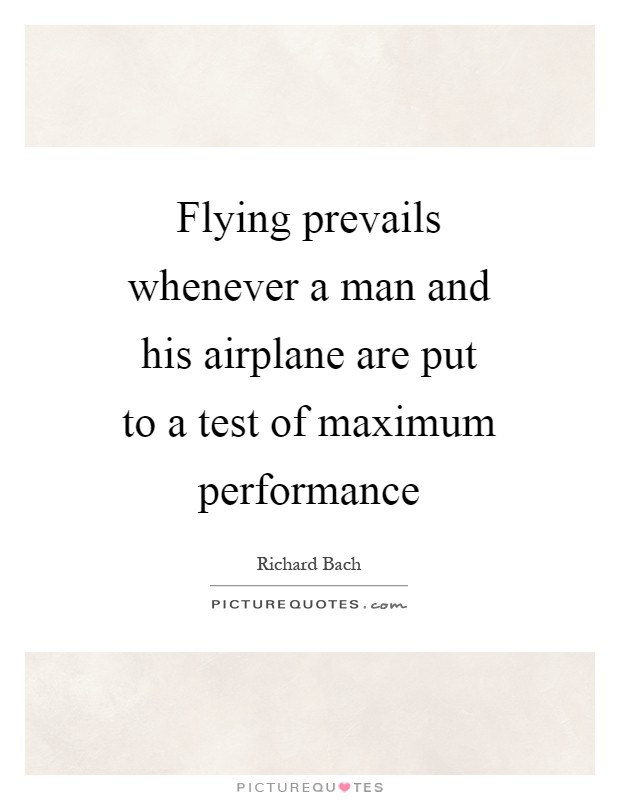 Flying prevails whenever a man and his airplane are put to a test of maximum performance Picture Quote #1