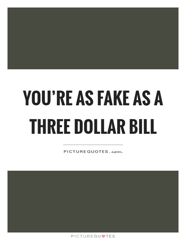You're as fake as a three dollar bill Picture Quote #1