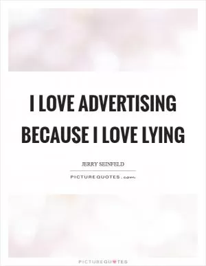 I love advertising because I love lying Picture Quote #1