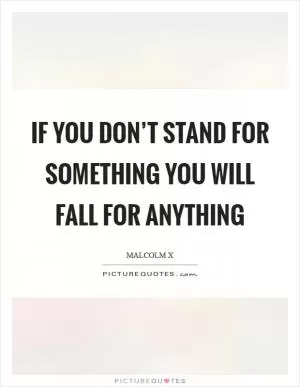 If you don’t stand for something you will fall for anything Picture Quote #1