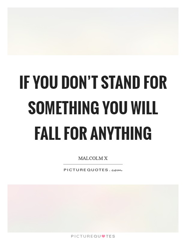If you don't stand for something you will fall for anything Picture Quote #1