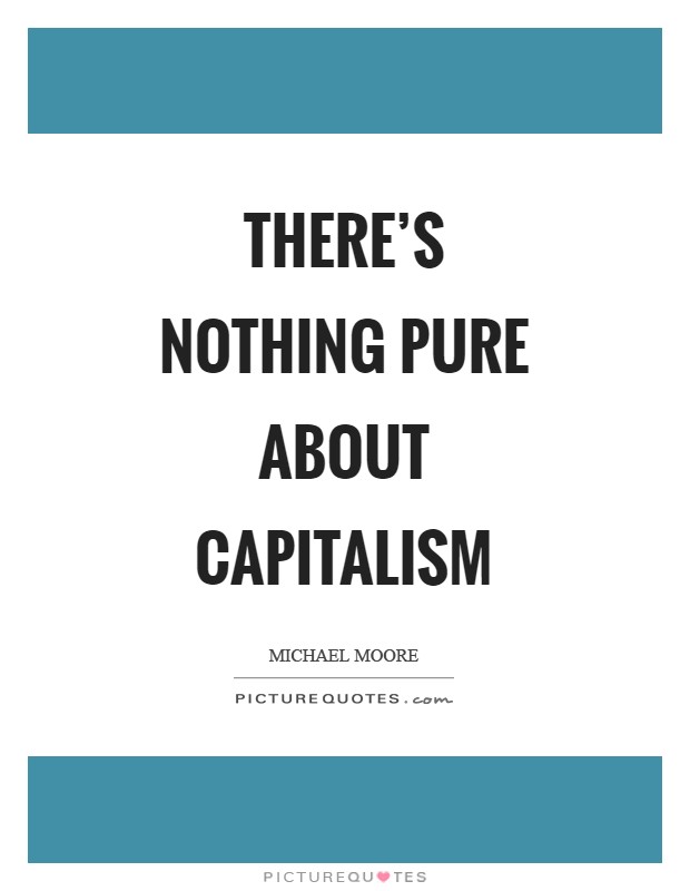 There's nothing pure about capitalism Picture Quote #1