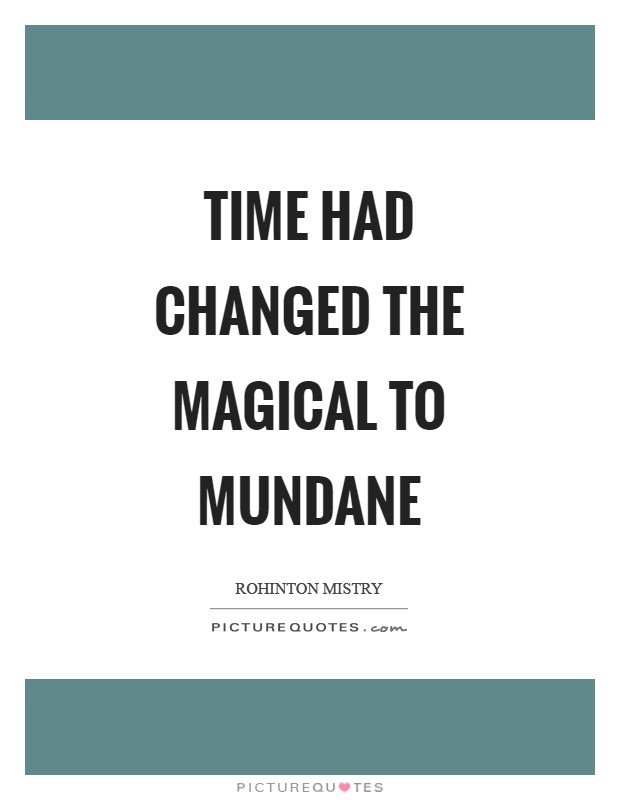 Time had changed the magical to mundane Picture Quote #1
