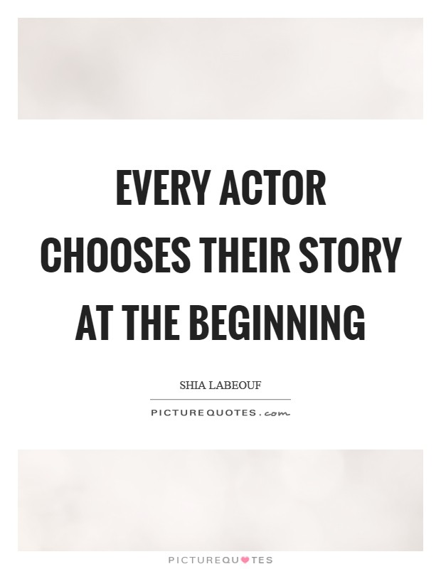 Every actor chooses their story at the beginning Picture Quote #1