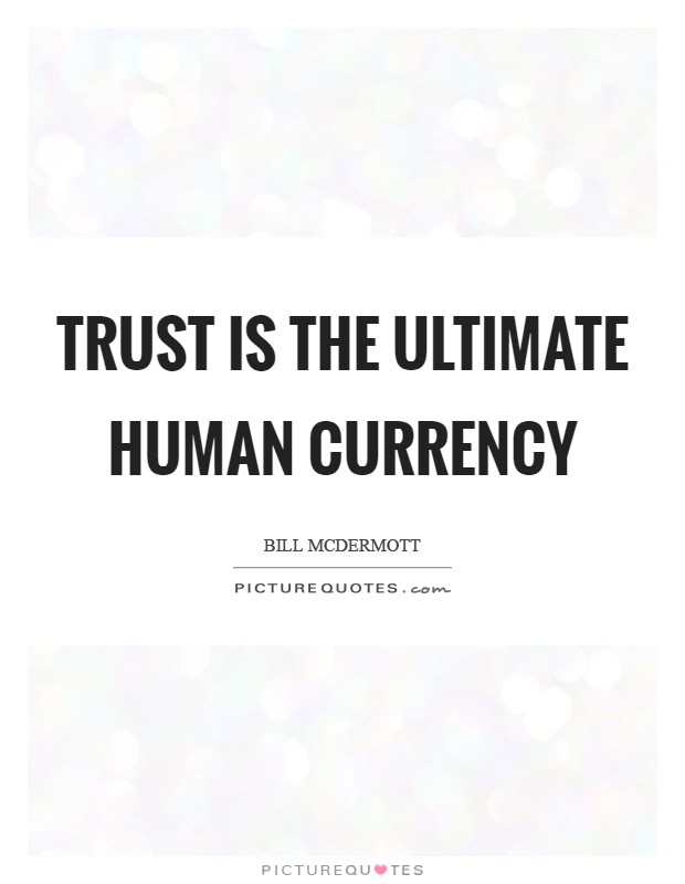 Trust is the ultimate human currency Picture Quote #1