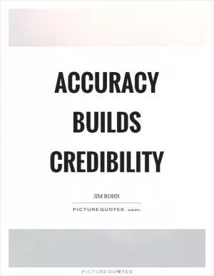 Accuracy builds credibility Picture Quote #1