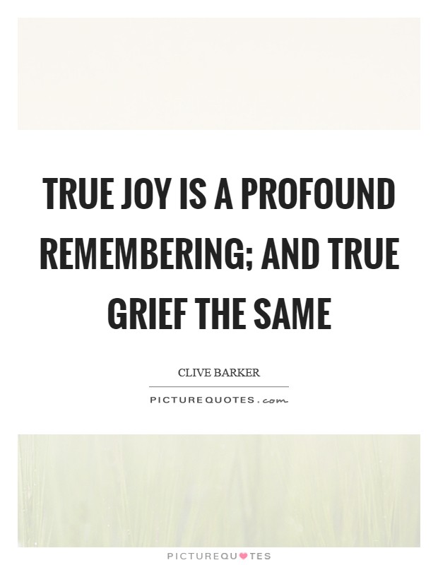 True joy is a profound remembering; and true grief the same Picture Quote #1
