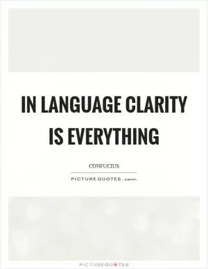 In language clarity is everything Picture Quote #1