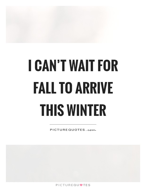 I can't wait for fall to arrive this winter Picture Quote #1