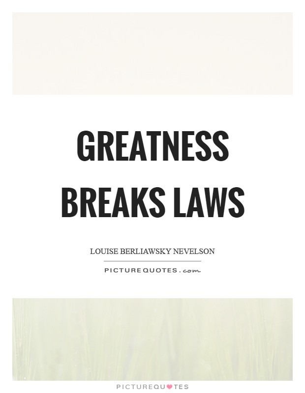 Greatness breaks laws Picture Quote #1