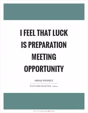 I feel that luck is preparation meeting opportunity Picture Quote #1