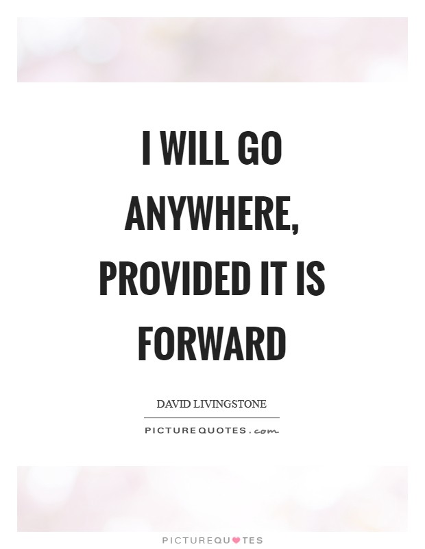I will go anywhere, provided it is forward Picture Quote #1