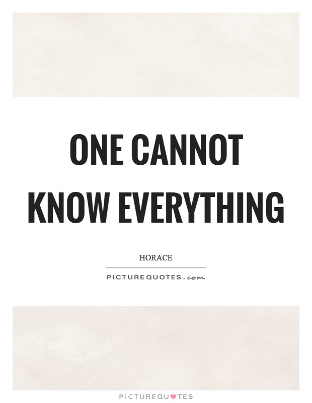 One cannot know everything Picture Quote #1