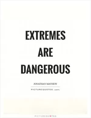 Extremes are dangerous Picture Quote #1