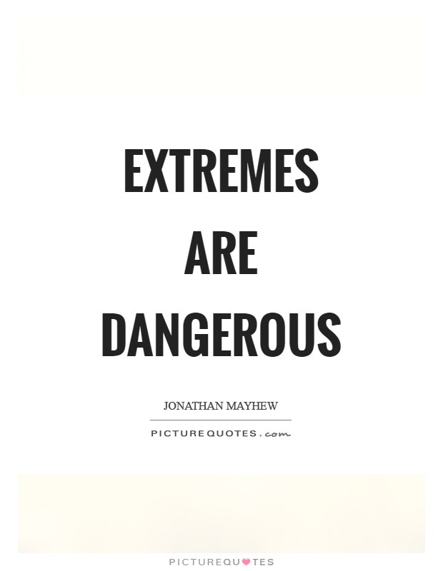 Extremes are dangerous Picture Quote #1