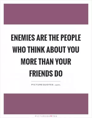 Enemies are the people who think about you more than your friends do Picture Quote #1