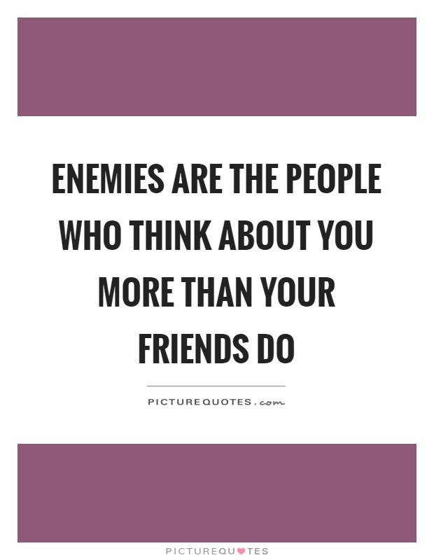 Enemies are the people who think about you more than your friends do Picture Quote #1