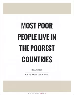Most poor people live in the poorest countries Picture Quote #1