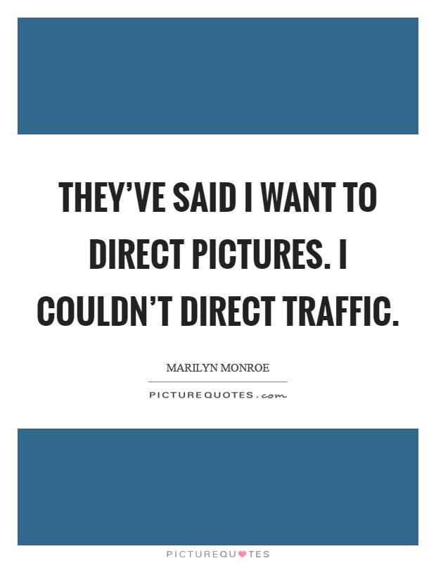 They've said I want to direct pictures. I couldn't direct traffic Picture Quote #1