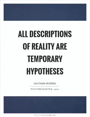 All descriptions of reality are temporary hypotheses Picture Quote #1