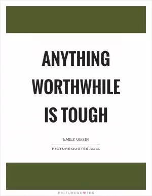 Anything worthwhile is tough Picture Quote #1
