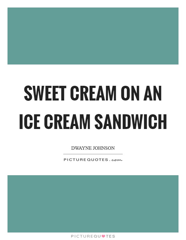 Sweet cream on an ice cream sandwich Picture Quote #1