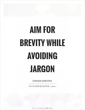 Aim for brevity while avoiding jargon Picture Quote #1