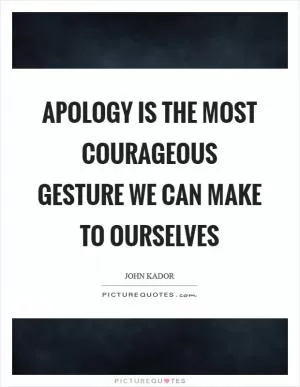 Apology is the most courageous gesture we can make to ourselves Picture Quote #1