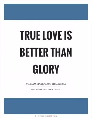 True love is better than glory Picture Quote #1