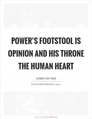 Power’s footstool is opinion and his throne the human heart Picture Quote #1