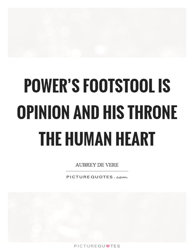 Power's footstool is opinion and his throne the human heart Picture Quote #1