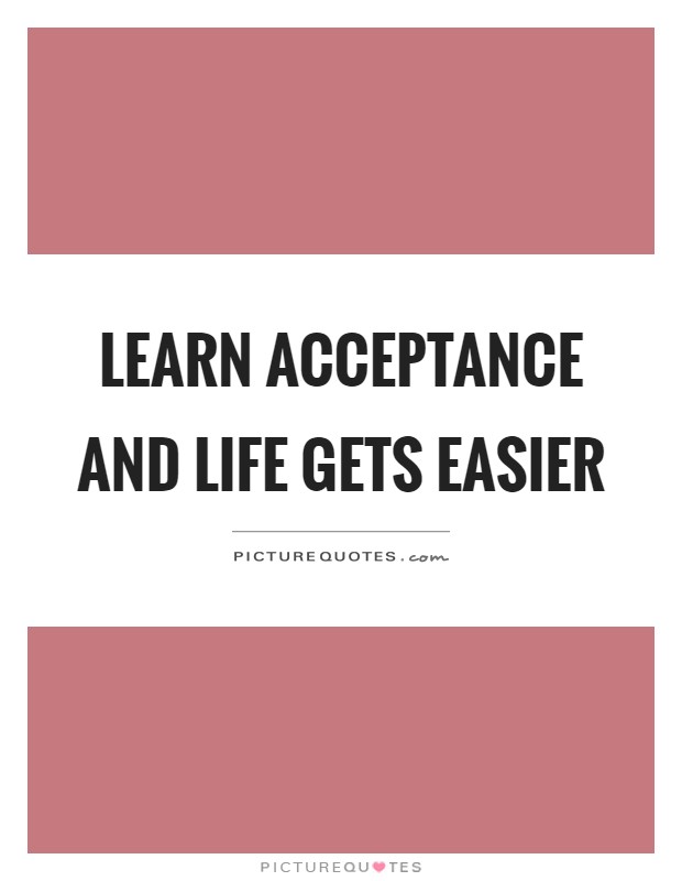 Learn acceptance and life gets easier Picture Quote #1